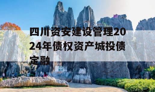 四川资安建设管理2024年债权资产城投债定融