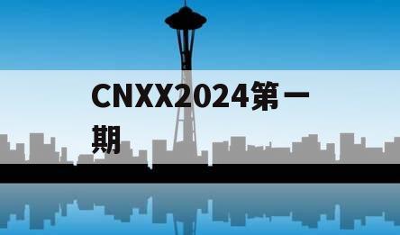 CNXX2024第一期