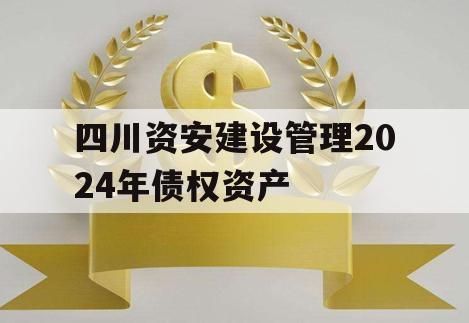 四川资安建设管理2024年债权资产