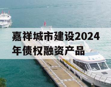 嘉祥城市建设2024年债权融资产品