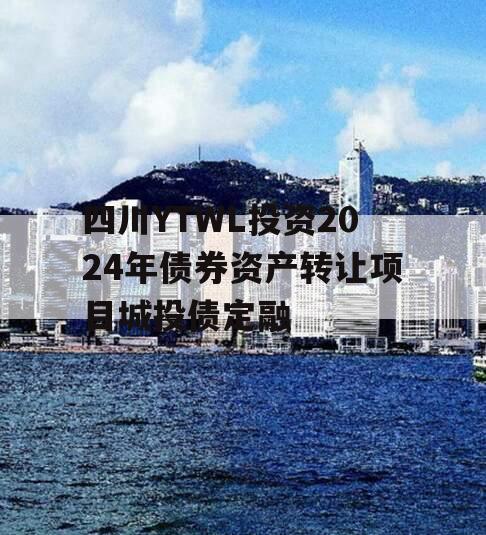 四川YTWL投资2024年债券资产转让项目城投债定融