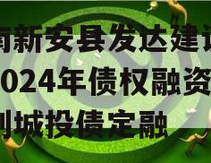 河南新安县发达建设投资2024年债权融资计划城投债定融