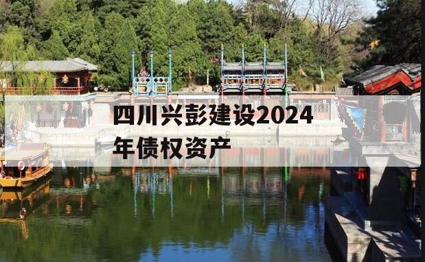 四川兴彭建设2024年债权资产