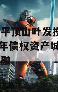 河南平顶山叶发投资2024年债权资产城投债定融 河南平顶山叶发投资2024年债权资产城投债定融