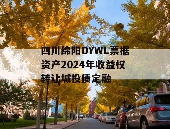 四川绵阳DYWL票据资产2024年收益权转让城投债定融