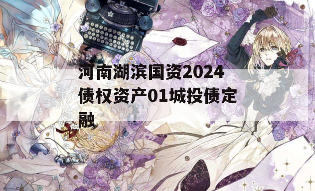 河南湖滨国资2024债权资产01城投债定融