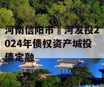 河南信阳市浉河发投2024年债权资产城投债定融