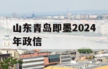 山东青岛即墨2024年政信