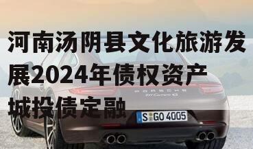 河南汤阴县文化旅游发展2024年债权资产城投债定融