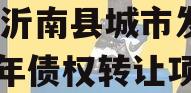 山东沂南县城市发展2024年债权转让项目