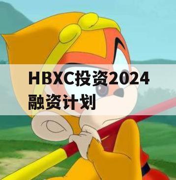 HBXC投资2024融资计划